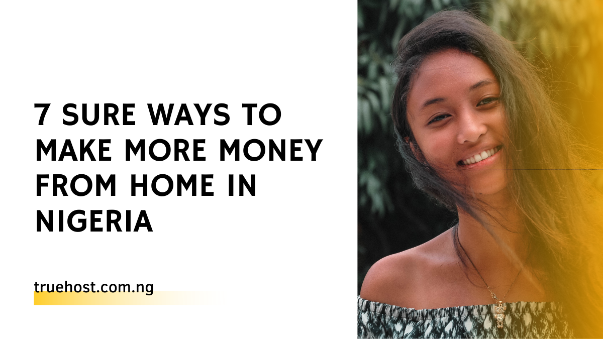 7 Sure Ways To Make More Money From Home In Nigeria